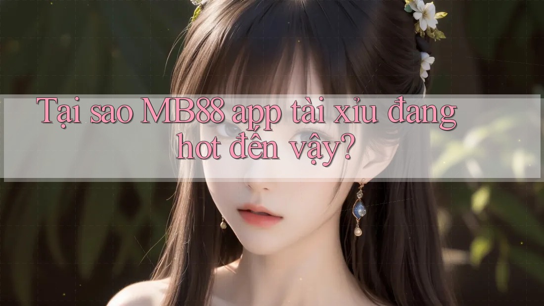 Tại sao MB88 app tài xỉu đang hot đến vậy? Tại sao MB88 app tài xỉu đang hot đến vậy?