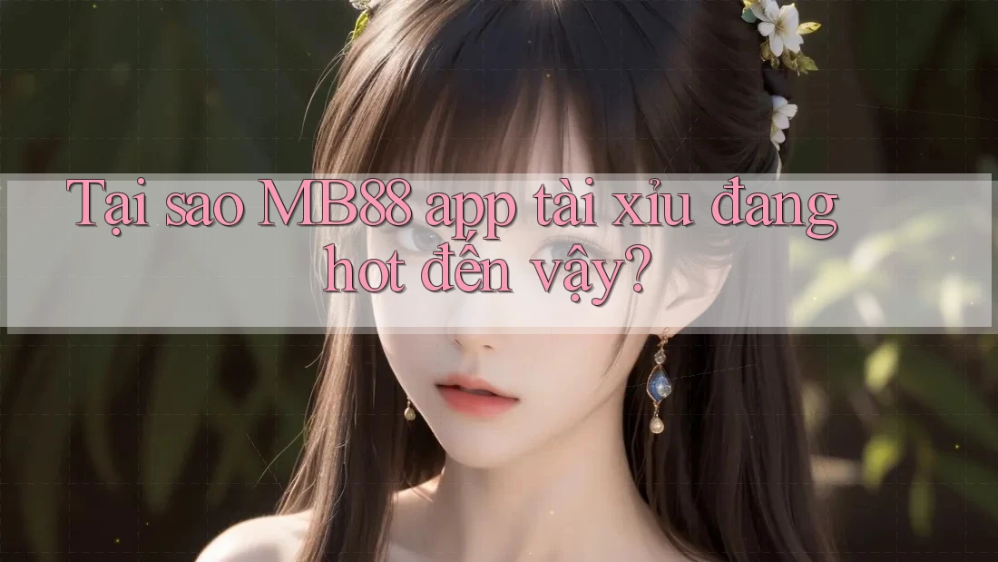 Tại sao MB88 app tài xỉu đang hot đến vậy? Tại sao MB88 app tài xỉu đang hot đến vậy?