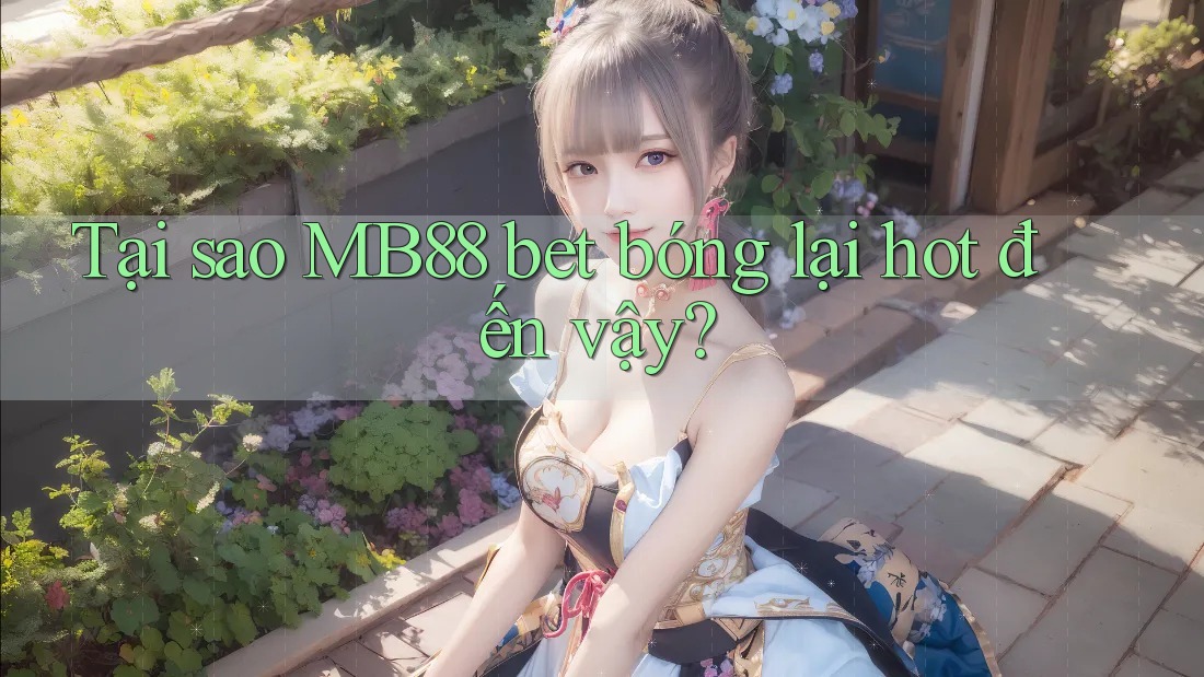 Tại sao MB88 bet bóng lại hot đến vậy? Tại sao MB88 bet bóng lại hot đến vậy?