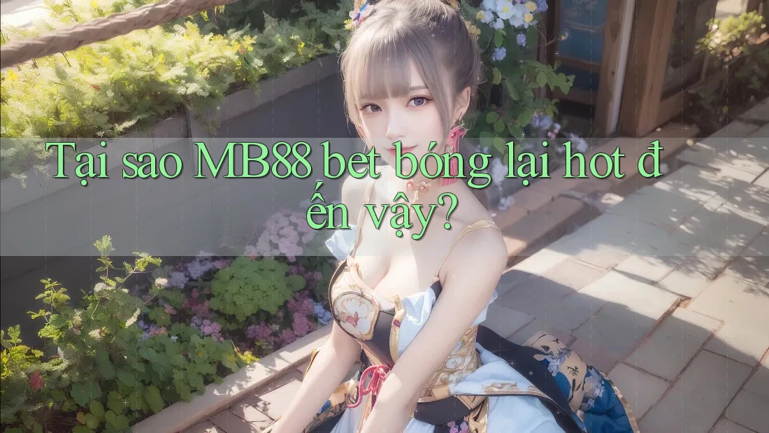 Tại sao MB88 bet bóng lại hot đến vậy? Tại sao MB88 bet bóng lại hot đến vậy?