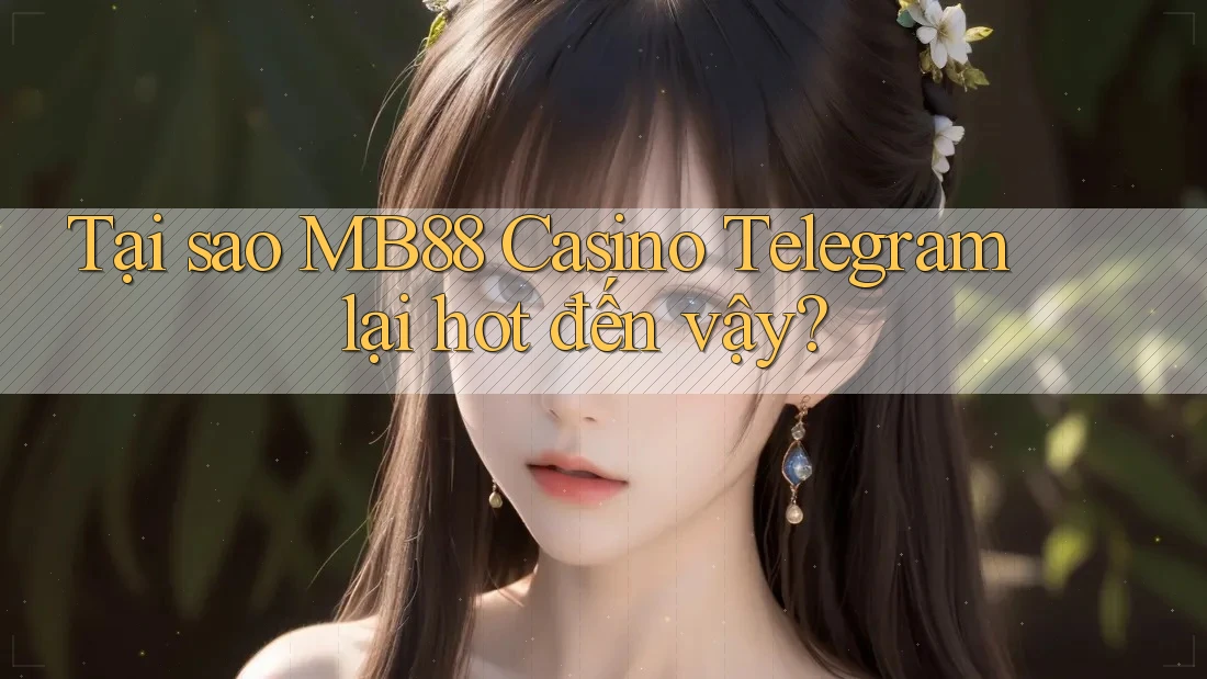 Tại sao MB88 Casino Telegram lại hot đến vậy? Tại sao MB88 Casino Telegram lại hot đến vậy?