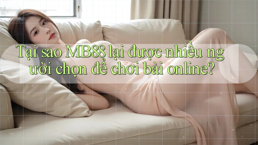 Tại sao MB88 lại được nhiều người chọn để chơi bài online? Tại sao MB88 lại được nhiều người chọn để chơi bài online?