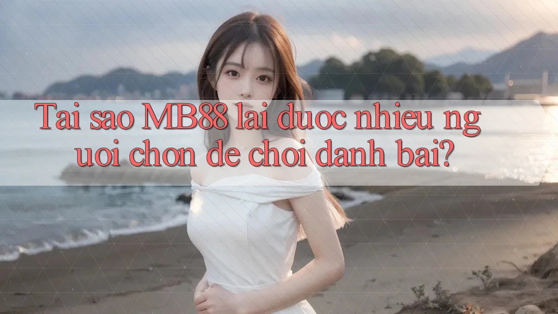 Tại sao MB88 lại được nhiều người chọn để chơi danh bài? Tại sao MB88 lại được nhiều người chọn để chơi danh bài?
