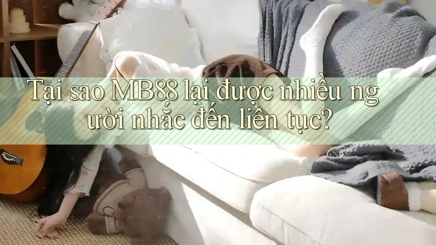 Tại sao MB88 lại được nhiều người nhắc đến liên tục? Tại sao MB88 lại được nhiều người nhắc đến liên tục?