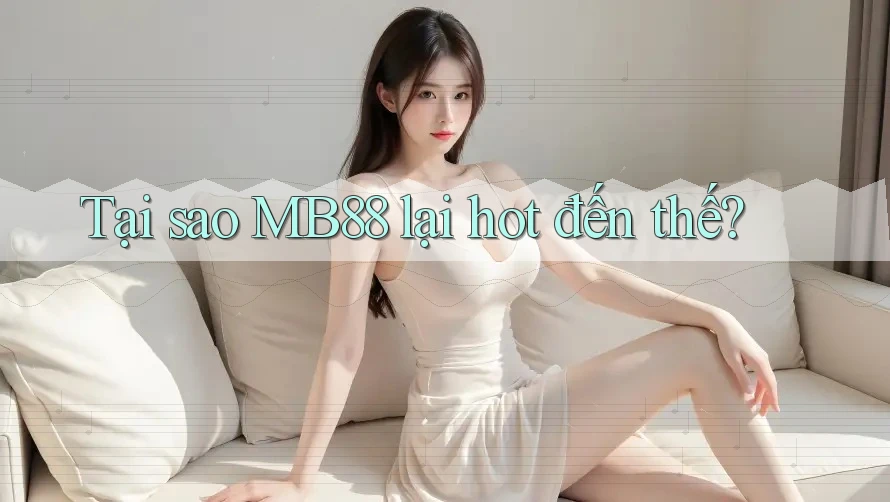 Tại sao MB88 lại hot đến thế? Tại sao MB88 lại hot đến thế?
