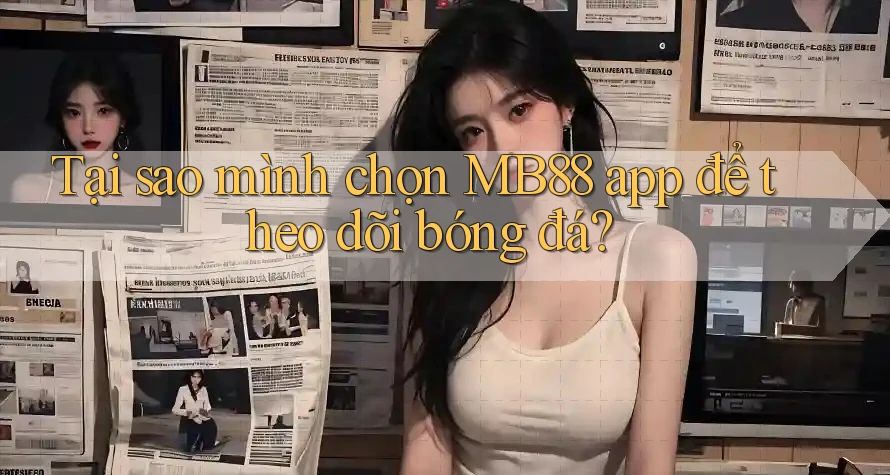 Tại sao mình chọn MB88 app để theo dõi bóng đá? Tại sao mình chọn MB88 app để theo dõi bóng đá?