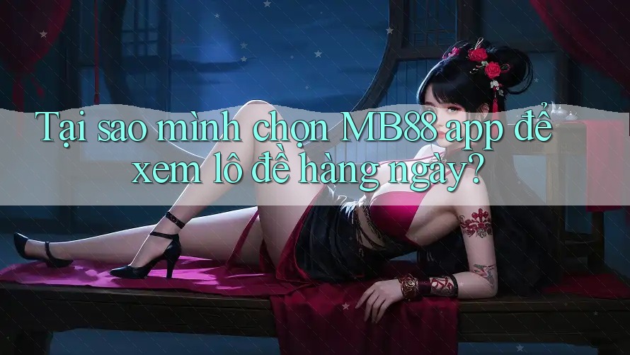 Tại sao mình chọn MB88 app để xem lô đề hàng ngày? Tại sao mình chọn MB88 app để xem lô đề hàng ngày?