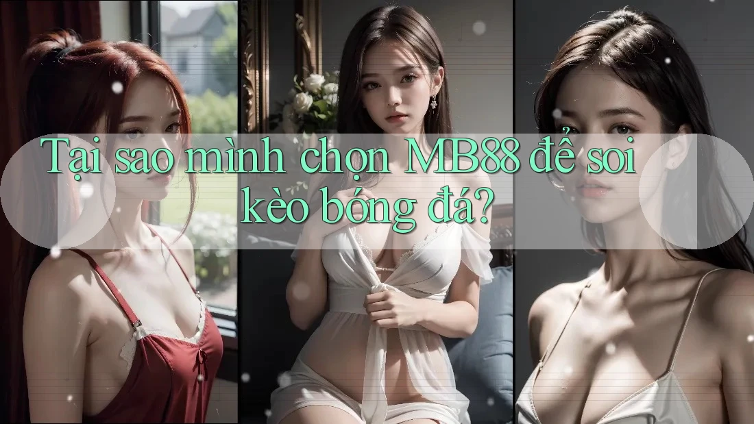 Tại sao mình chọn MB88 để soi kèo bóng đá? Tại sao mình chọn MB88 để soi kèo bóng đá?