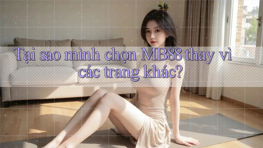 Tại sao mình chọn MB88 thay vì các trang khác? Tại sao mình chọn MB88 thay vì các trang khác?