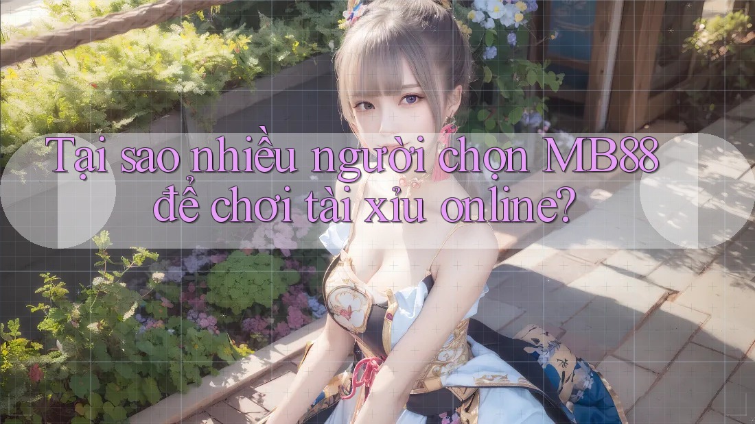 Tại sao nhiều người chọn MB88 để chơi tài xỉu online? Tại sao nhiều người chọn MB88 để chơi tài xỉu online?