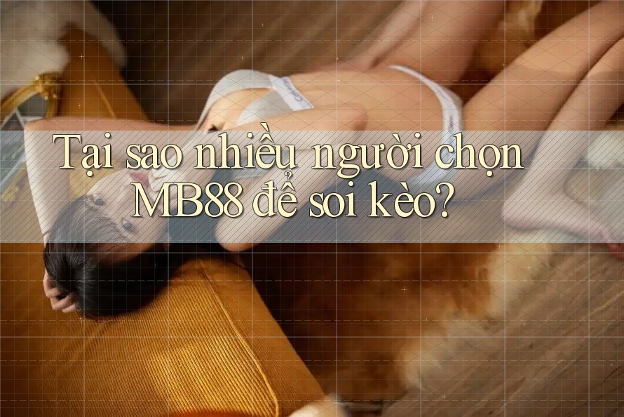 Tại sao nhiều người chọn MB88 để soi kèo? Tại sao nhiều người chọn MB88 để soi kèo?