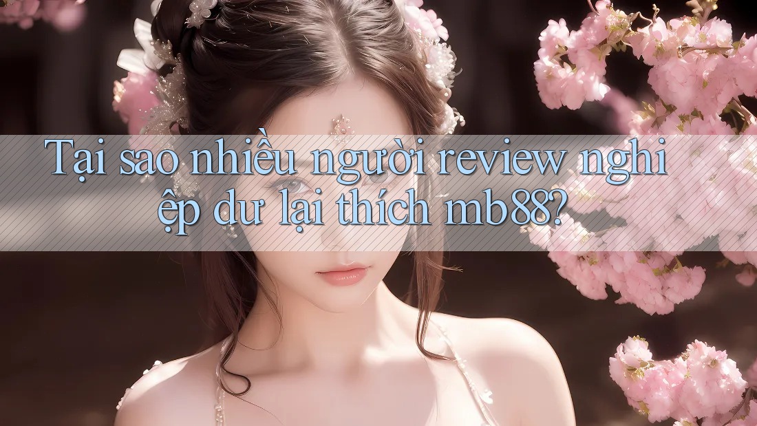 Tại sao nhiều người review nghiệp dư lại thích mb88? Tại sao nhiều người review nghiệp dư lại thích mb88?