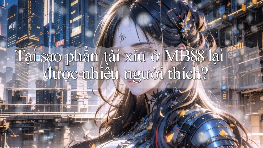 Tại sao phần tài xỉu ở MB88 lại được nhiều người thích? Tại sao phần tài xỉu ở MB88 lại được nhiều người thích?