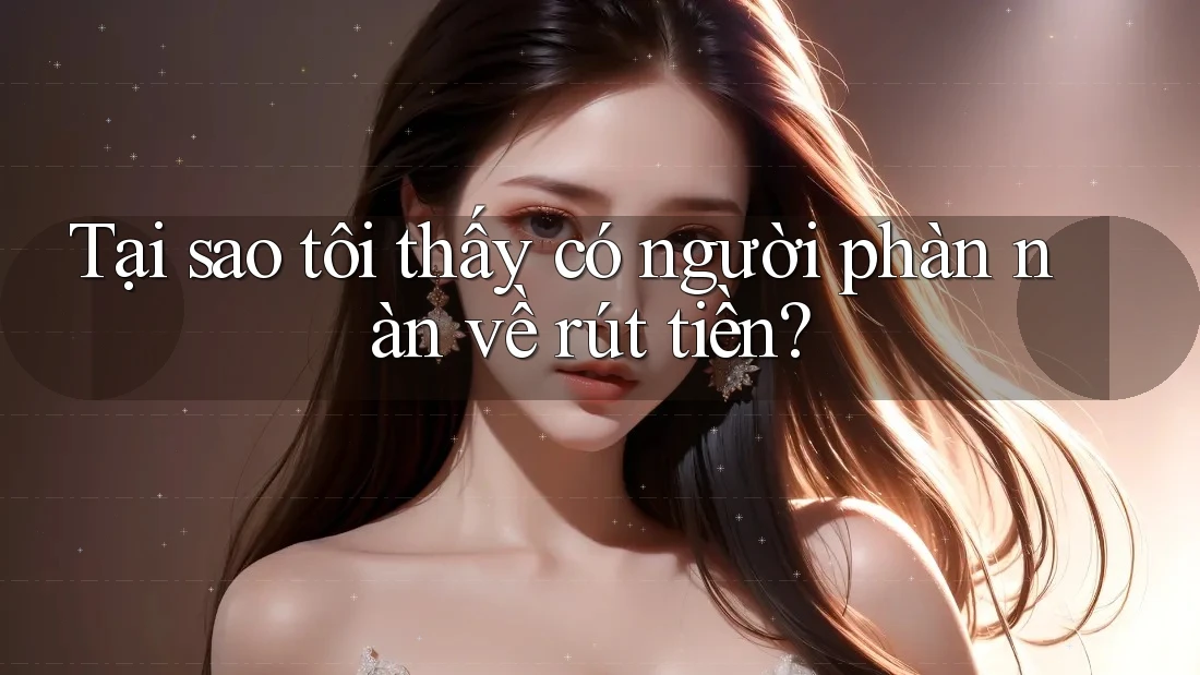 Tại sao tôi thấy có người phàn nàn về rút tiền? Tại sao tôi thấy có người phàn nàn về rút tiền?