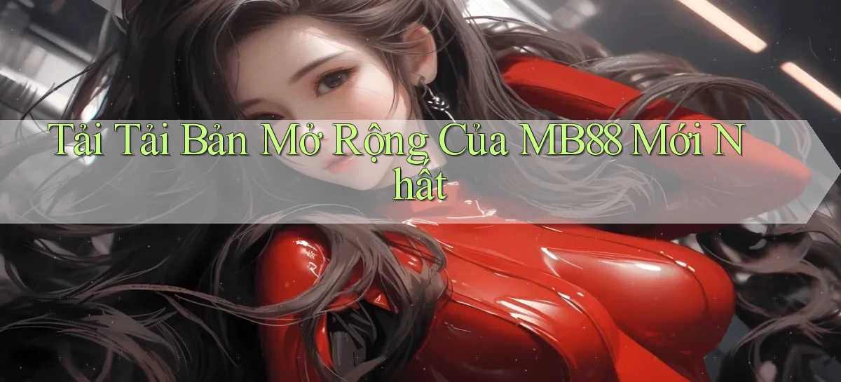 tải tải bản mở rộng của mb88 mới nhất