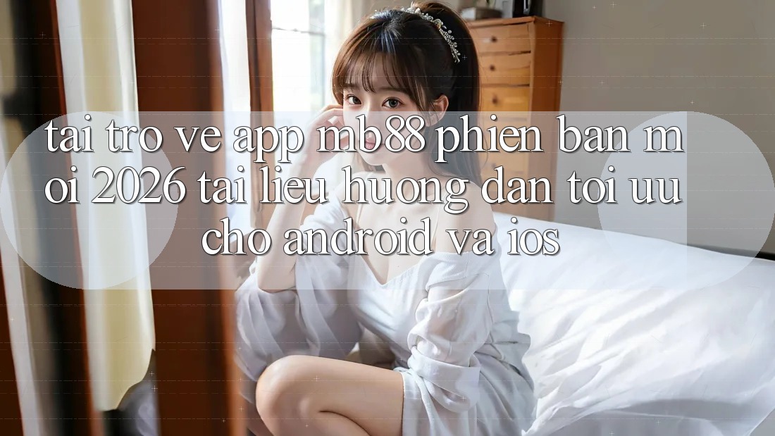 Tải trở về App mb88 Phiên Bản Mới 2026 - Tài liệu hướng dẫn Tối Ưu Cho Android và iOS Tải trở về App mb88 Phiên Bản Mới 2026 - Tài liệu hướng dẫn Tối Ưu Cho Android và iOS