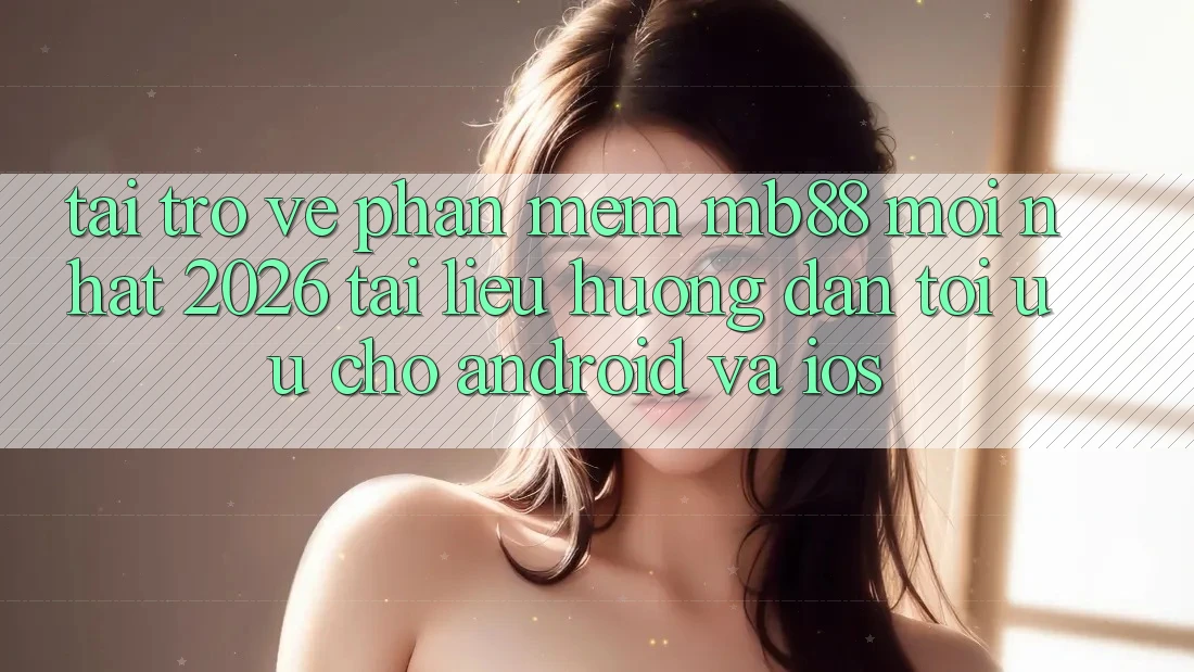 Tải trở về Phần mềm mb88 Mới nhất 2026 - Tài liệu hướng dẫn Tối Ưu Cho Android và iOS Tải trở về Phần mềm mb88 Mới nhất 2026 - Tài liệu hướng dẫn Tối Ưu Cho Android và iOS