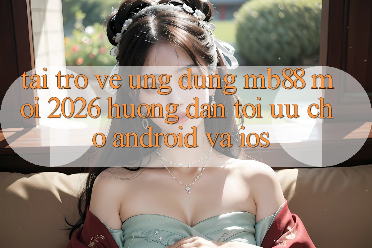 Tải trở về Ứng dụng mb88 Mới 2026 - Hướng Dẫn Tối Ưu Cho Android và iOS Tải trở về Ứng dụng mb88 Mới 2026 - Hướng Dẫn Tối Ưu Cho Android và iOS