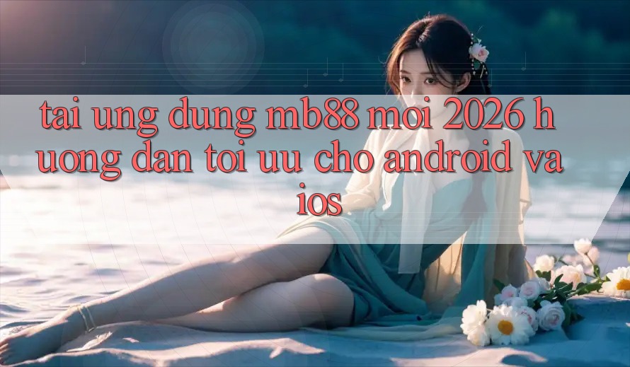 Tải Ứng dụng mb88 Mới 2026 - Hướng Dẫn Tối Ưu Cho Android và iOS Tải Ứng dụng mb88 Mới 2026 - Hướng Dẫn Tối Ưu Cho Android và iOS