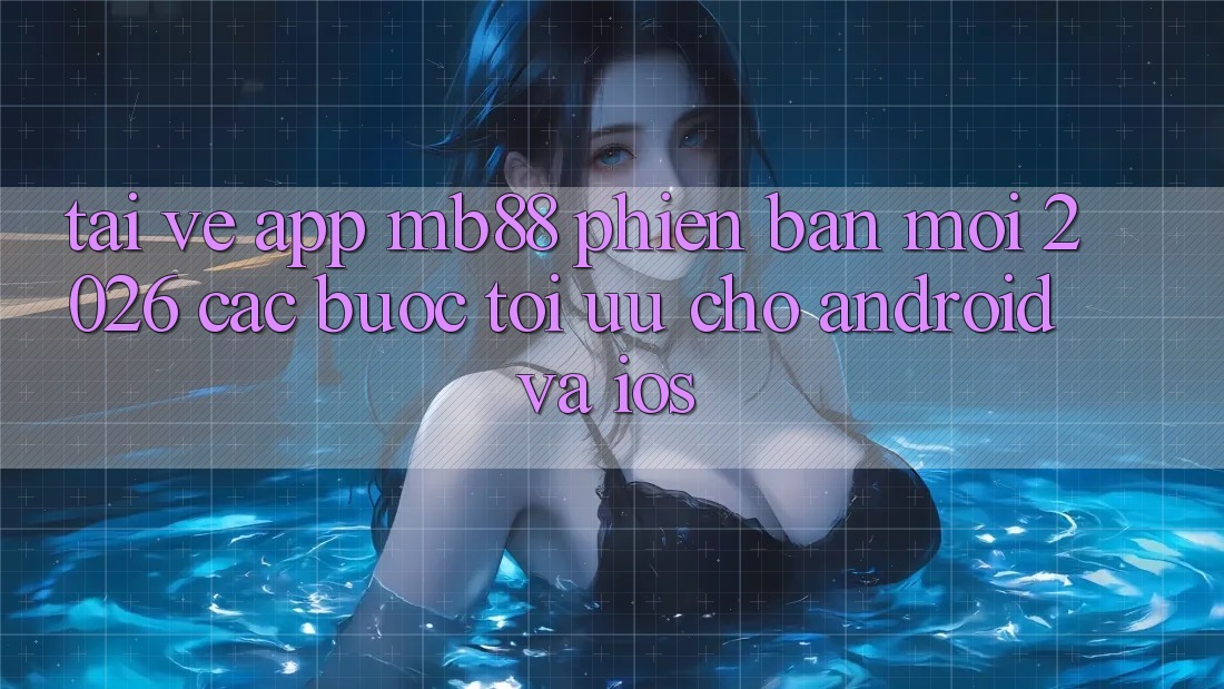 Tải về App mb88 Phiên Bản Mới 2026 - Các bước Tối Ưu Cho Android và iOS Tải về App mb88 Phiên Bản Mới 2026 - Các bước Tối Ưu Cho Android và iOS
