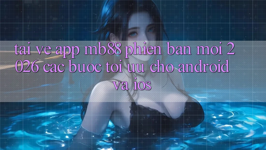 Tải về App mb88 Phiên Bản Mới 2026 - Các bước Tối Ưu Cho Android và iOS Tải về App mb88 Phiên Bản Mới 2026 - Các bước Tối Ưu Cho Android và iOS