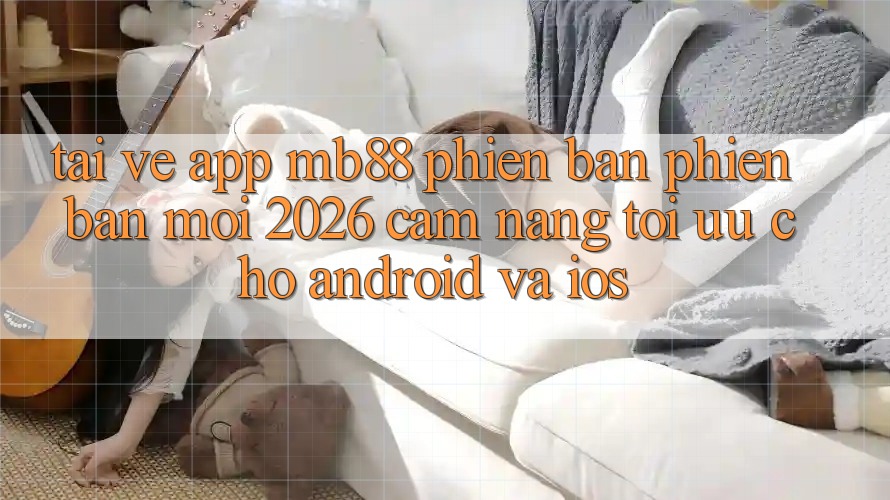 Tải về App mb88 Phiên Bản Phiên bản mới 2026 - Cẩm nang Tối Ưu Cho Android và iOS Tải về App mb88 Phiên Bản Phiên bản mới 2026 - Cẩm nang Tối Ưu Cho Android và iOS