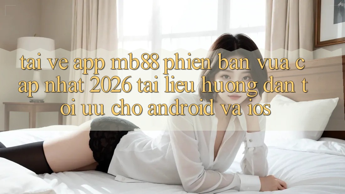 Tải về App mb88 Phiên Bản Vừa cập nhật 2026 - Tài liệu hướng dẫn Tối Ưu Cho Android và iOS Tải về App mb88 Phiên Bản Vừa cập nhật 2026 - Tài liệu hướng dẫn Tối Ưu Cho Android và iOS