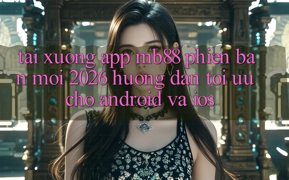 Tải xuống App mb88 Phiên Bản Mới 2026 - Hướng Dẫn Tối Ưu Cho Android và iOS Tải xuống App mb88 Phiên Bản Mới 2026 - Hướng Dẫn Tối Ưu Cho Android và iOS