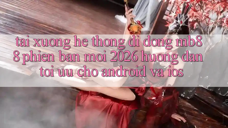 Tải xuống Hệ thống di động mb88 Phiên Bản Mới 2026 - Hướng Dẫn Tối Ưu Cho Android và iOS