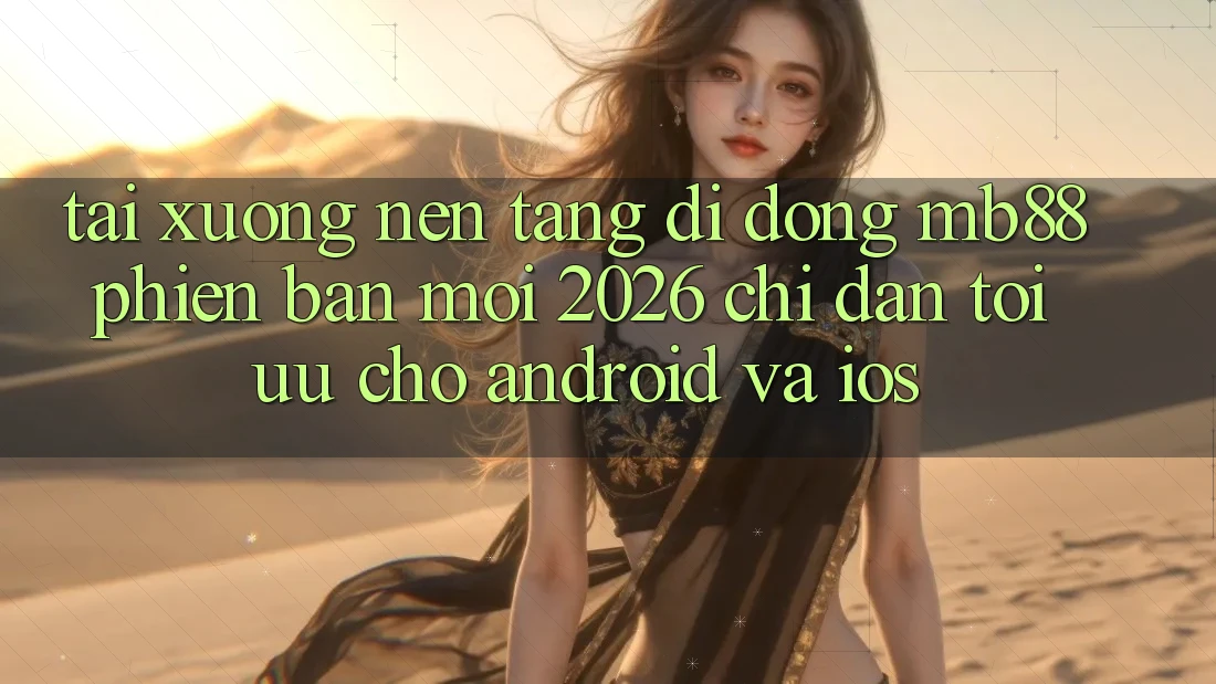 Tải xuống Nền tảng di động mb88 Phiên Bản Mới 2026 - Chỉ dẫn Tối Ưu Cho Android và iOS Tải xuống Nền tảng di động mb88 Phiên Bản Mới 2026 - Chỉ dẫn Tối Ưu Cho Android và iOS