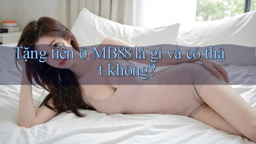 Tặng tiền ở MB88 là gì và có thật không?