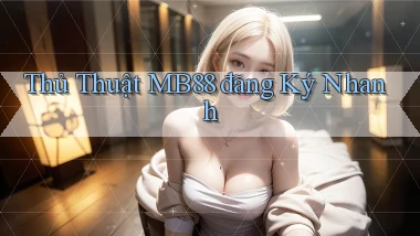 thủ thuật mb88 đăng ký nhanh