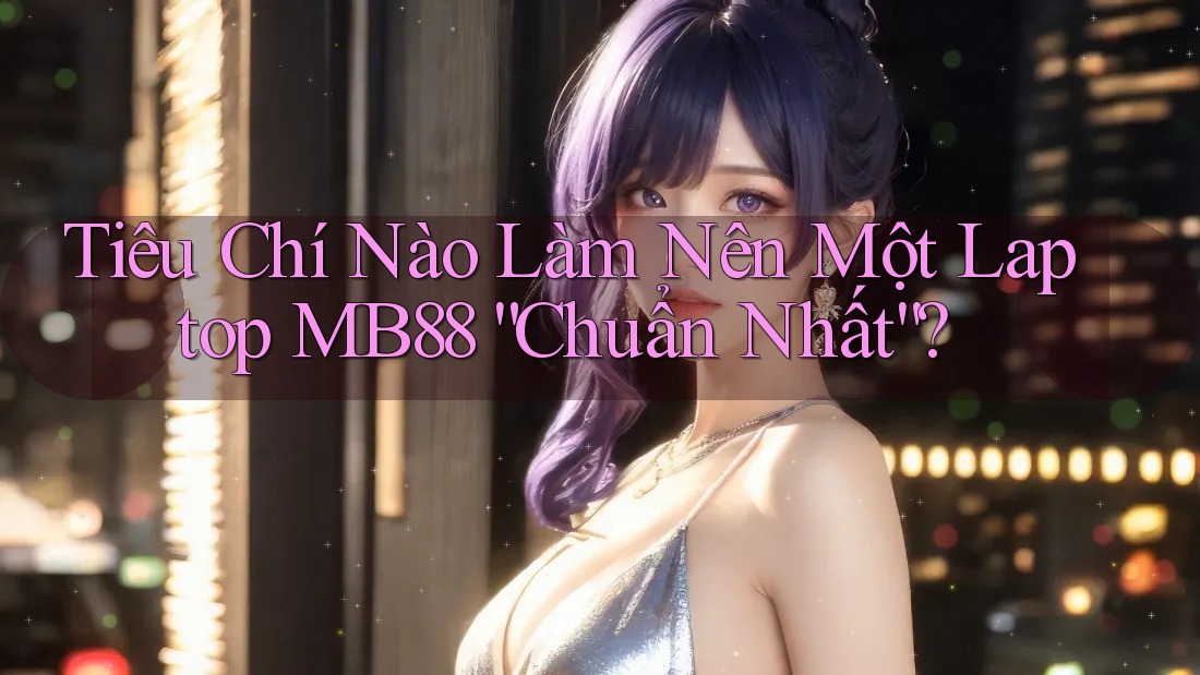 Tiêu Chí Nào Làm Nên Một Laptop MB88 “Chuẩn Nhất”? Tiêu Chí Nào Làm Nên Một Laptop MB88 “Chuẩn Nhất”?