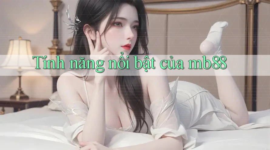 Tính năng nổi bật của mb88 Tính năng nổi bật của mb88