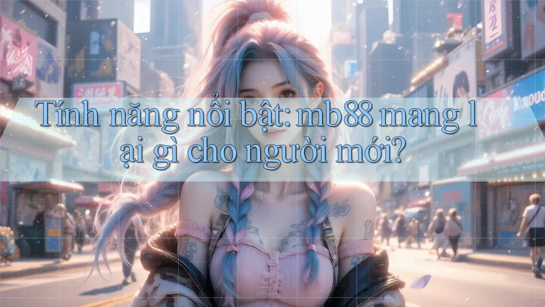 Tính năng nổi bật: mb88 mang lại gì cho người mới?