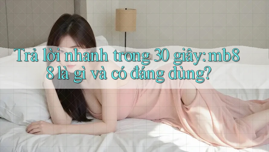 Trả lời nhanh trong 30 giây: mb88 là gì và có đáng dùng? Trả lời nhanh trong 30 giây: mb88 là gì và có đáng dùng?