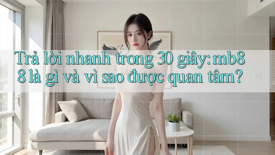 Trả lời nhanh trong 30 giây: mb88 là gì và vì sao được quan tâm? Trả lời nhanh trong 30 giây: mb88 là gì và vì sao được quan tâm?