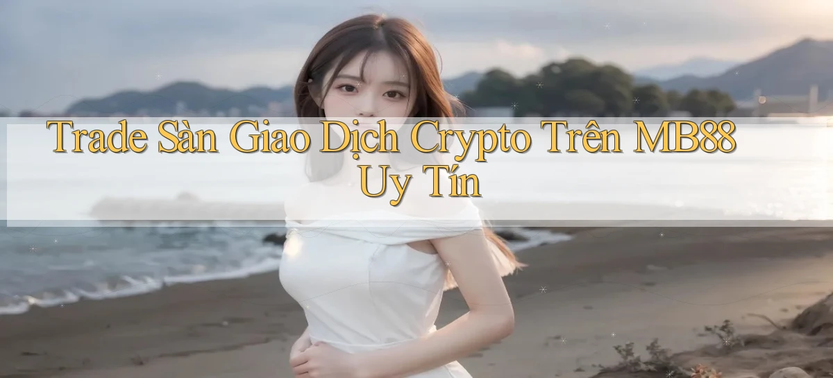 trade sàn giao dịch crypto trên mb88 uy tín