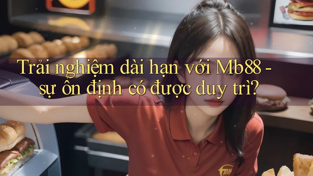 Trải nghiệm dài hạn với Mb88 - sự ổn định có được duy trì? Trải nghiệm dài hạn với Mb88 - sự ổn định có được duy trì?