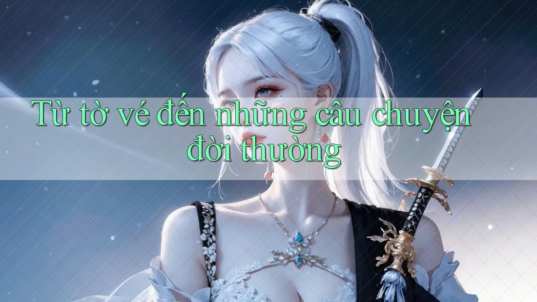 Từ tờ vé đến những câu chuyện đời thường