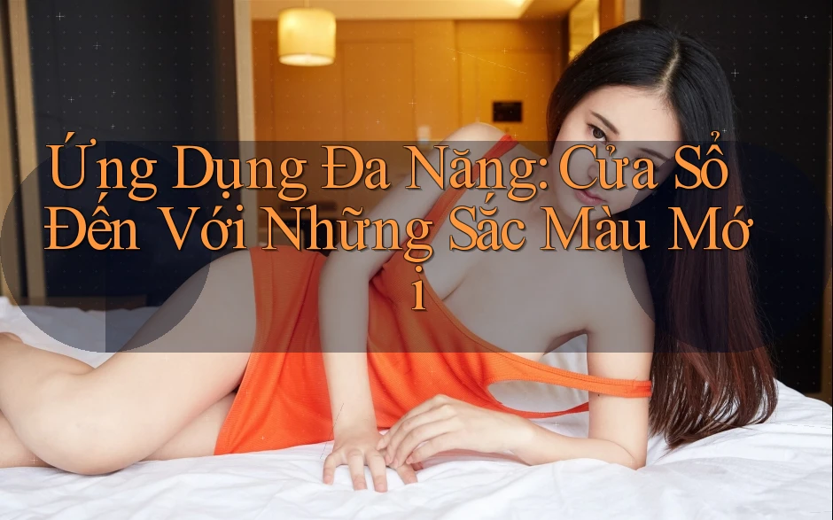 Ứng Dụng Đa Năng: Cửa Sổ Đến Với Những Sắc Màu Mới Ứng Dụng Đa Năng: Cửa Sổ Đến Với Những Sắc Màu Mới