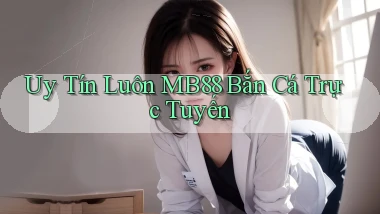 uy tín luôn mb88 bắn cá trực tuyến