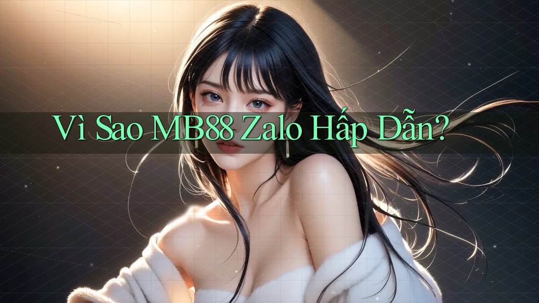 Vì Sao MB88 Zalo Hấp Dẫn? Vì Sao MB88 Zalo Hấp Dẫn?