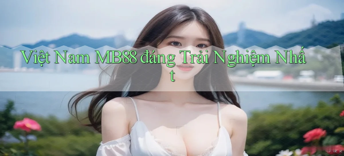 việt nam mb88 đáng trải nghiệm nhất
