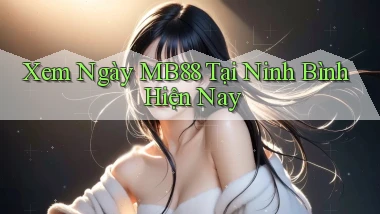 xem ngay mb88 tại Ninh Bình hiện nay