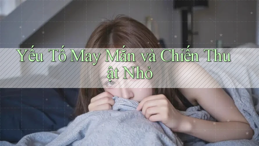 Yếu Tố May Mắn và Chiến Thuật Nhỏ